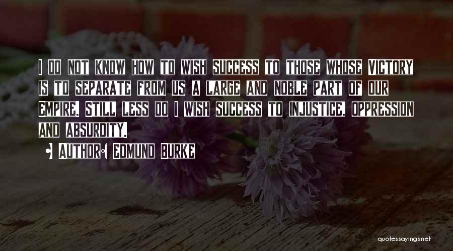 Edmund Burke Quotes: I Do Not Know How To Wish Success To Those Whose Victory Is To Separate From Us A Large And