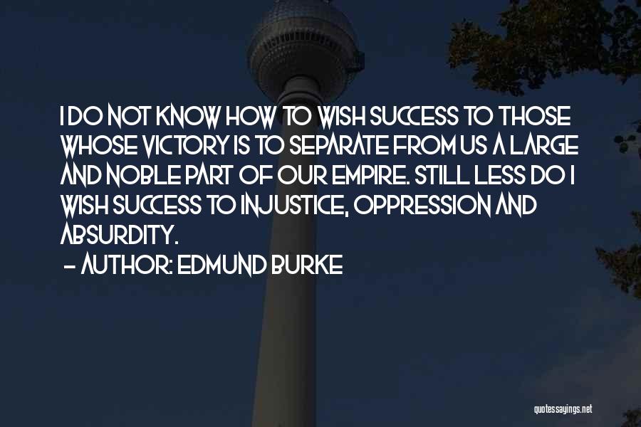 Edmund Burke Quotes: I Do Not Know How To Wish Success To Those Whose Victory Is To Separate From Us A Large And