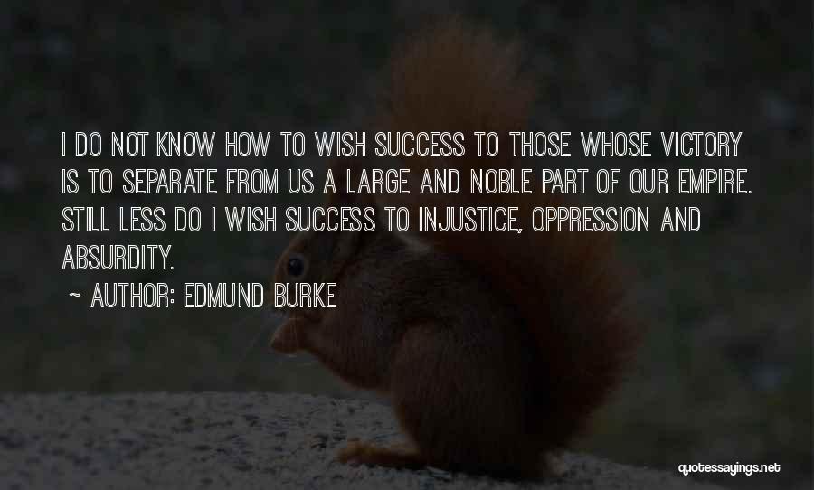 Edmund Burke Quotes: I Do Not Know How To Wish Success To Those Whose Victory Is To Separate From Us A Large And