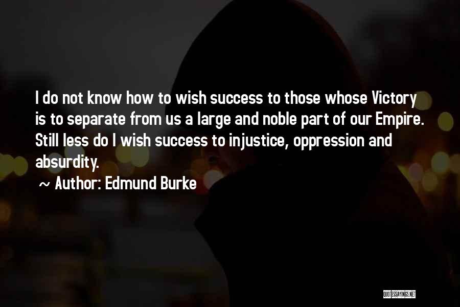 Edmund Burke Quotes: I Do Not Know How To Wish Success To Those Whose Victory Is To Separate From Us A Large And