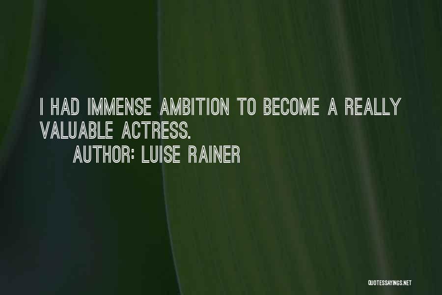 Luise Rainer Quotes: I Had Immense Ambition To Become A Really Valuable Actress.