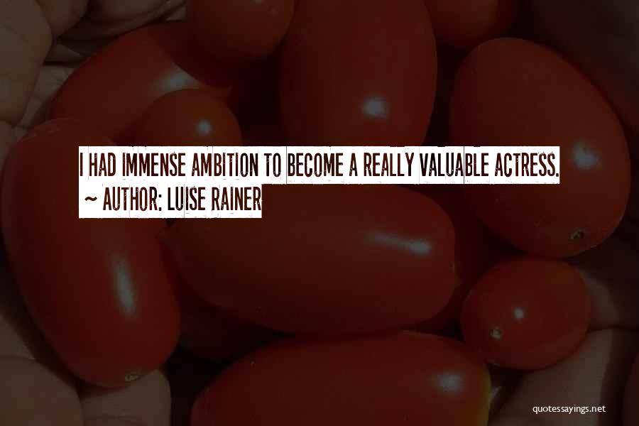 Luise Rainer Quotes: I Had Immense Ambition To Become A Really Valuable Actress.