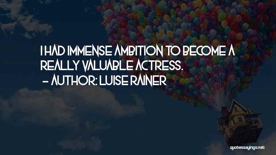 Luise Rainer Quotes: I Had Immense Ambition To Become A Really Valuable Actress.