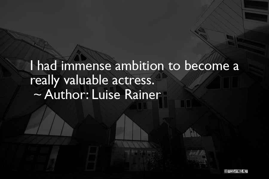 Luise Rainer Quotes: I Had Immense Ambition To Become A Really Valuable Actress.