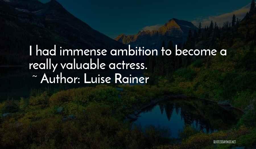 Luise Rainer Quotes: I Had Immense Ambition To Become A Really Valuable Actress.