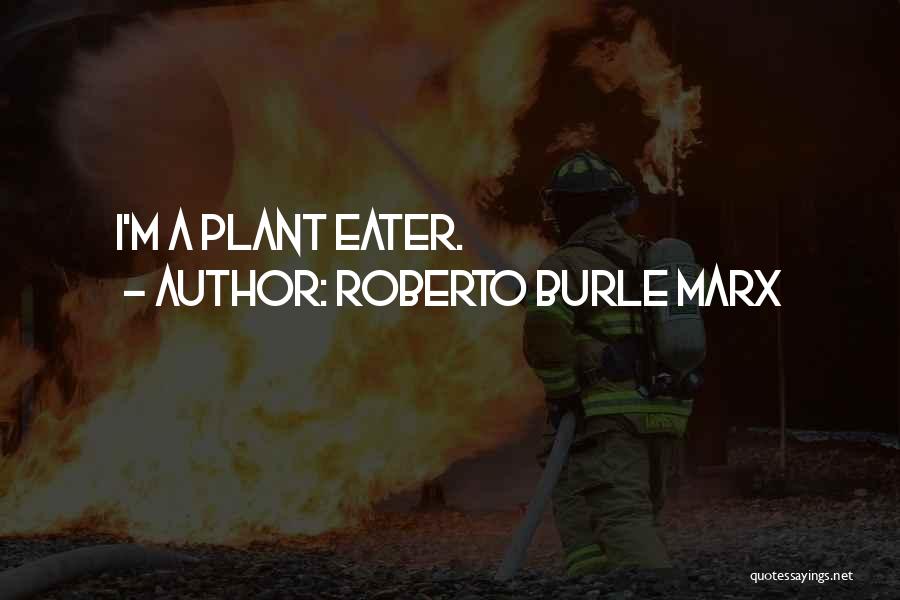Roberto Burle Marx Quotes: I'm A Plant Eater.