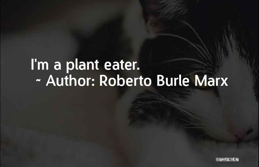 Roberto Burle Marx Quotes: I'm A Plant Eater.