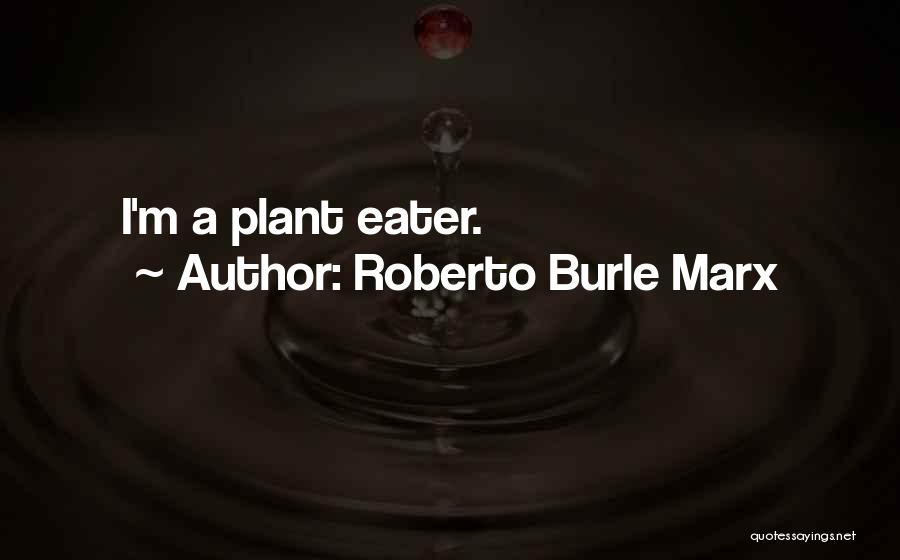 Roberto Burle Marx Quotes: I'm A Plant Eater.