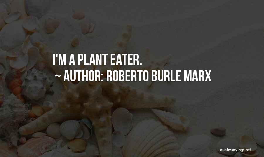 Roberto Burle Marx Quotes: I'm A Plant Eater.