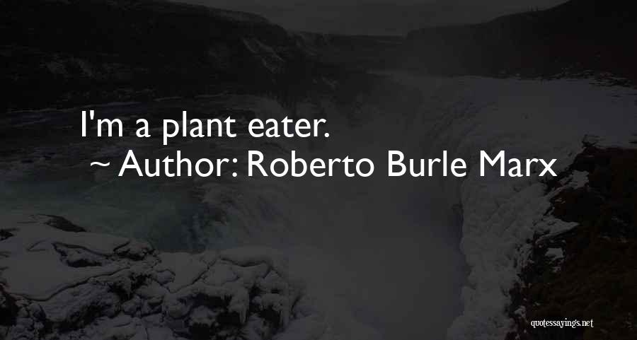 Roberto Burle Marx Quotes: I'm A Plant Eater.