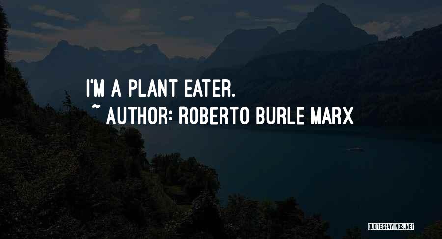 Roberto Burle Marx Quotes: I'm A Plant Eater.