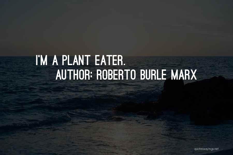 Roberto Burle Marx Quotes: I'm A Plant Eater.
