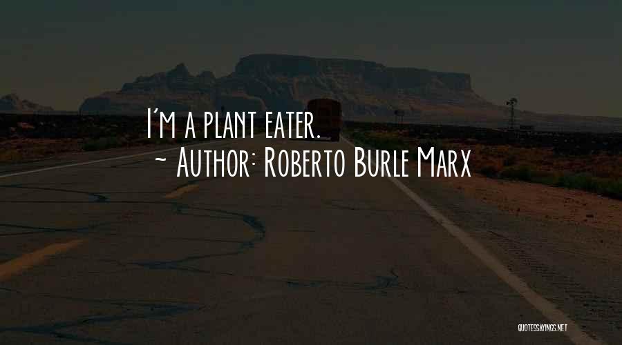 Roberto Burle Marx Quotes: I'm A Plant Eater.