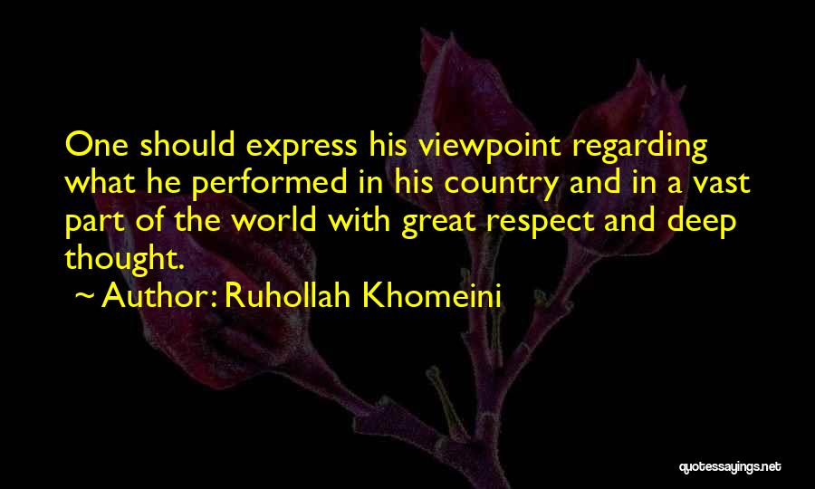 Ruhollah Khomeini Quotes: One Should Express His Viewpoint Regarding What He Performed In His Country And In A Vast Part Of The World