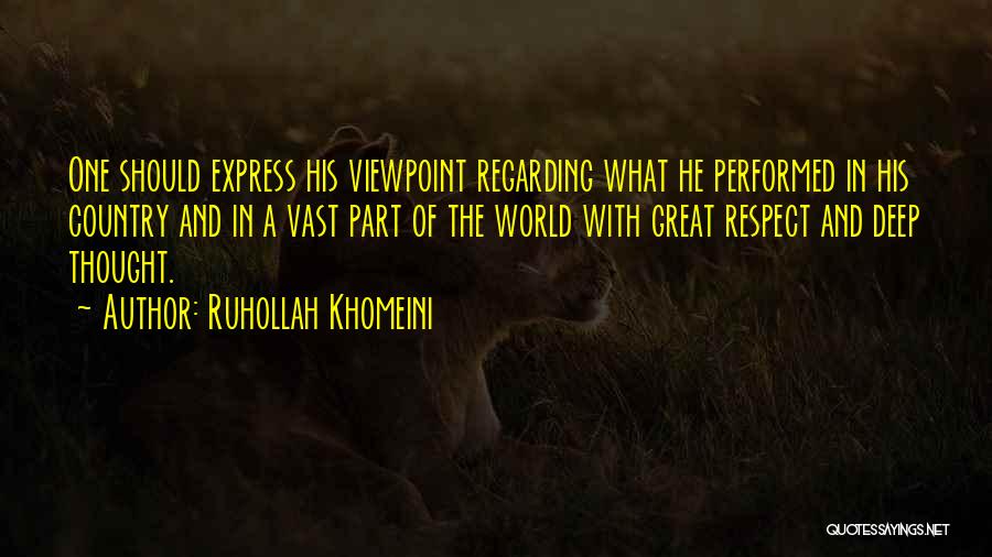 Ruhollah Khomeini Quotes: One Should Express His Viewpoint Regarding What He Performed In His Country And In A Vast Part Of The World