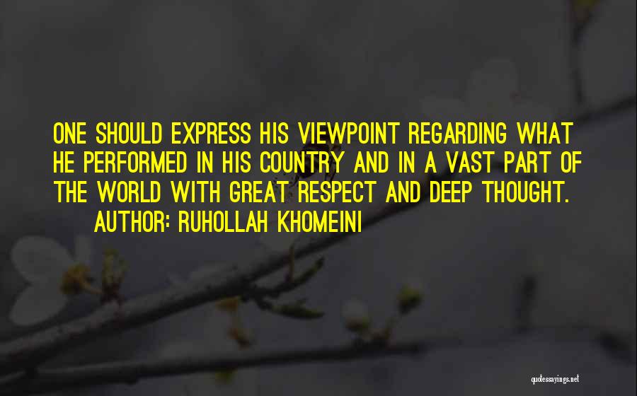 Ruhollah Khomeini Quotes: One Should Express His Viewpoint Regarding What He Performed In His Country And In A Vast Part Of The World