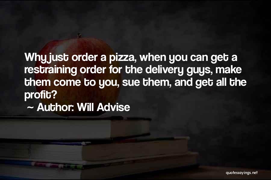 Will Advise Quotes: Why Just Order A Pizza, When You Can Get A Restraining Order For The Delivery Guys, Make Them Come To