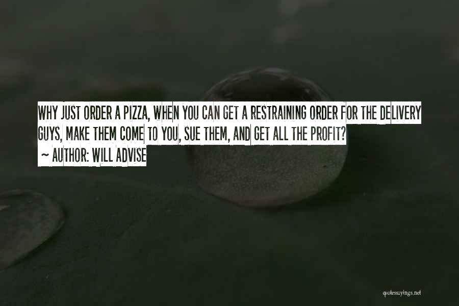 Will Advise Quotes: Why Just Order A Pizza, When You Can Get A Restraining Order For The Delivery Guys, Make Them Come To