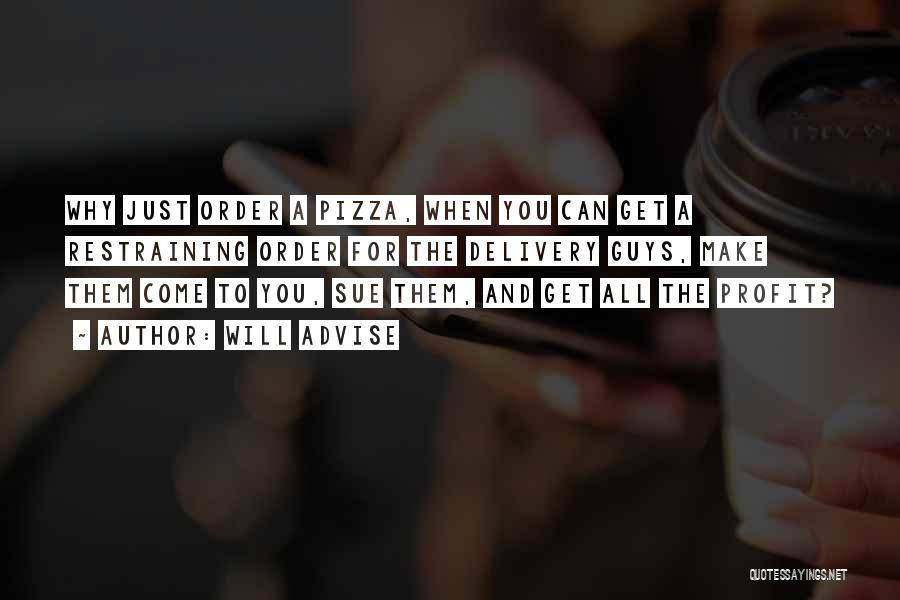 Will Advise Quotes: Why Just Order A Pizza, When You Can Get A Restraining Order For The Delivery Guys, Make Them Come To