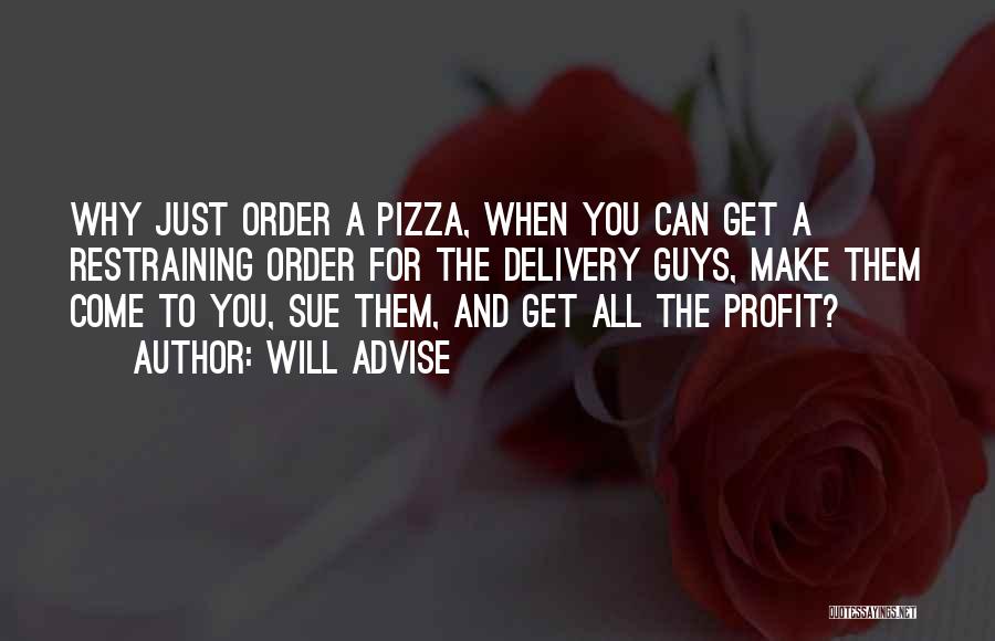 Will Advise Quotes: Why Just Order A Pizza, When You Can Get A Restraining Order For The Delivery Guys, Make Them Come To
