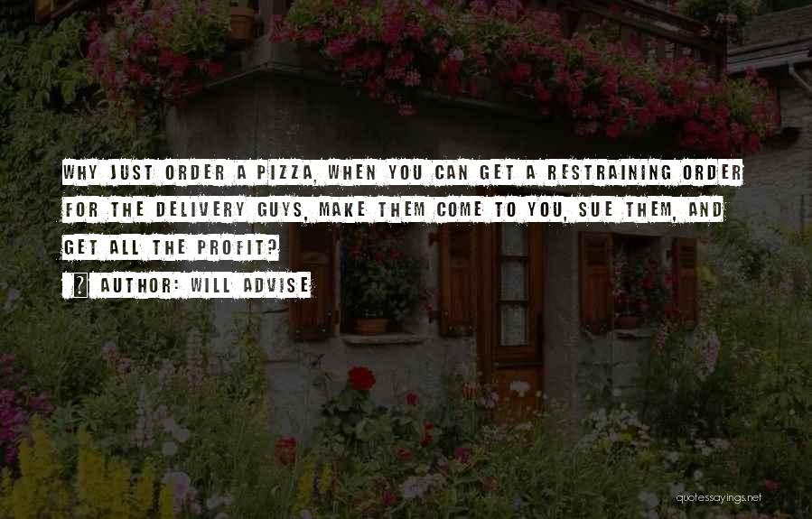 Will Advise Quotes: Why Just Order A Pizza, When You Can Get A Restraining Order For The Delivery Guys, Make Them Come To