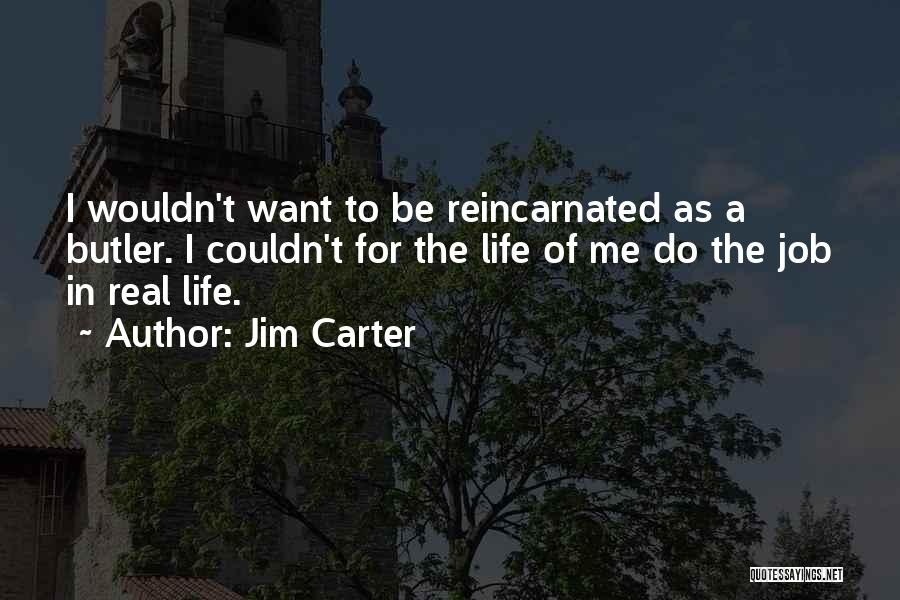 Jim Carter Quotes: I Wouldn't Want To Be Reincarnated As A Butler. I Couldn't For The Life Of Me Do The Job In