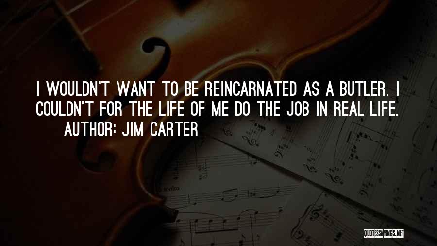 Jim Carter Quotes: I Wouldn't Want To Be Reincarnated As A Butler. I Couldn't For The Life Of Me Do The Job In