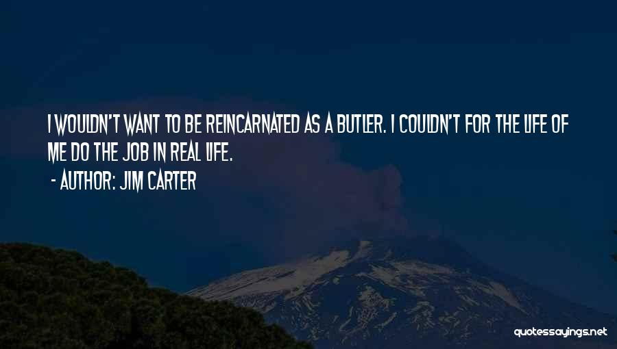 Jim Carter Quotes: I Wouldn't Want To Be Reincarnated As A Butler. I Couldn't For The Life Of Me Do The Job In