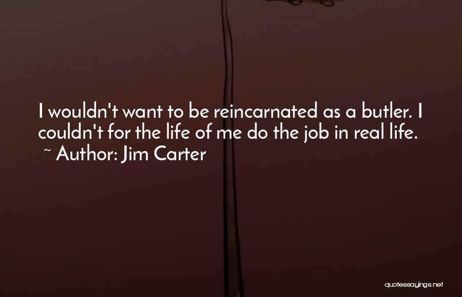 Jim Carter Quotes: I Wouldn't Want To Be Reincarnated As A Butler. I Couldn't For The Life Of Me Do The Job In