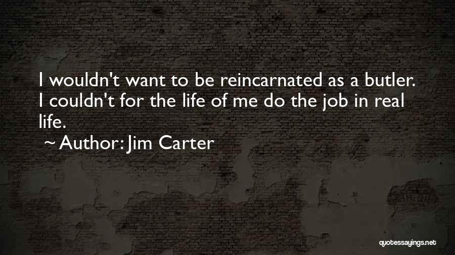 Jim Carter Quotes: I Wouldn't Want To Be Reincarnated As A Butler. I Couldn't For The Life Of Me Do The Job In