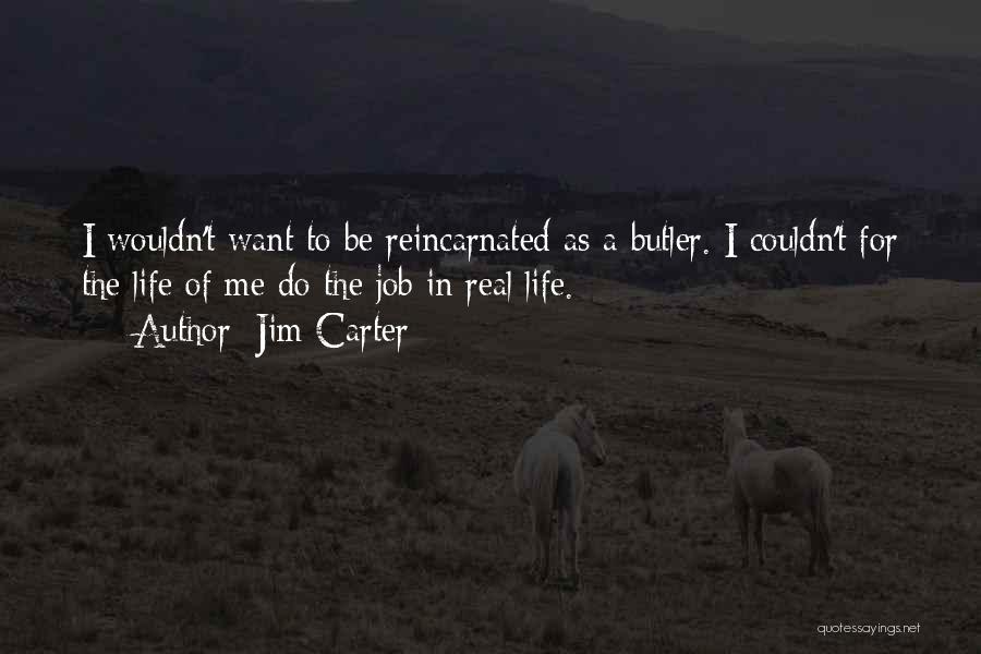 Jim Carter Quotes: I Wouldn't Want To Be Reincarnated As A Butler. I Couldn't For The Life Of Me Do The Job In