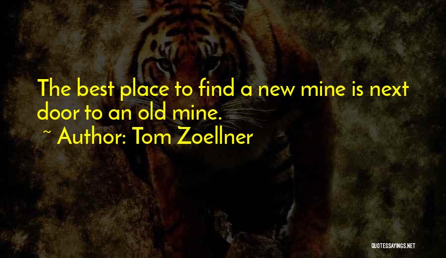 Tom Zoellner Quotes: The Best Place To Find A New Mine Is Next Door To An Old Mine.