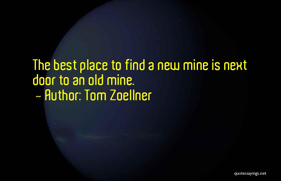 Tom Zoellner Quotes: The Best Place To Find A New Mine Is Next Door To An Old Mine.