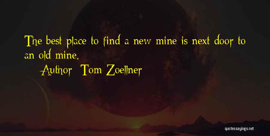 Tom Zoellner Quotes: The Best Place To Find A New Mine Is Next Door To An Old Mine.