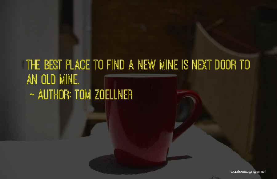 Tom Zoellner Quotes: The Best Place To Find A New Mine Is Next Door To An Old Mine.