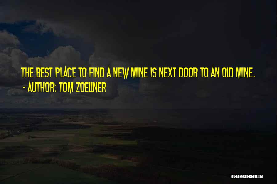 Tom Zoellner Quotes: The Best Place To Find A New Mine Is Next Door To An Old Mine.