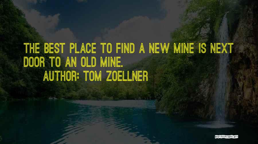 Tom Zoellner Quotes: The Best Place To Find A New Mine Is Next Door To An Old Mine.