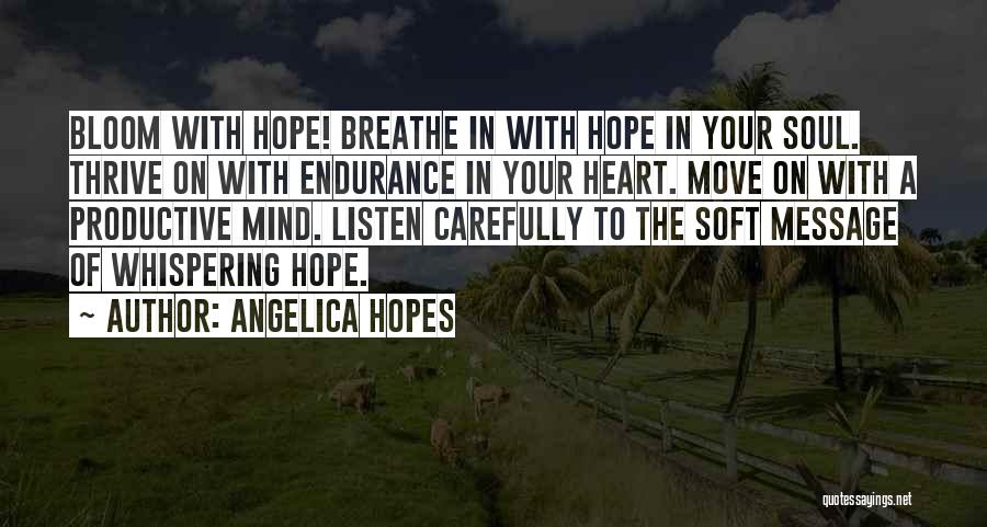 Angelica Hopes Quotes: Bloom With Hope! Breathe In With Hope In Your Soul. Thrive On With Endurance In Your Heart. Move On With