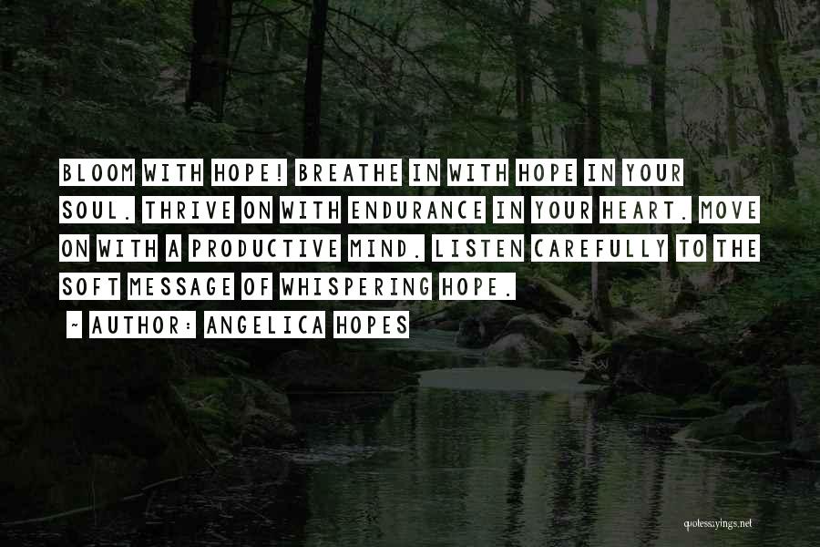 Angelica Hopes Quotes: Bloom With Hope! Breathe In With Hope In Your Soul. Thrive On With Endurance In Your Heart. Move On With