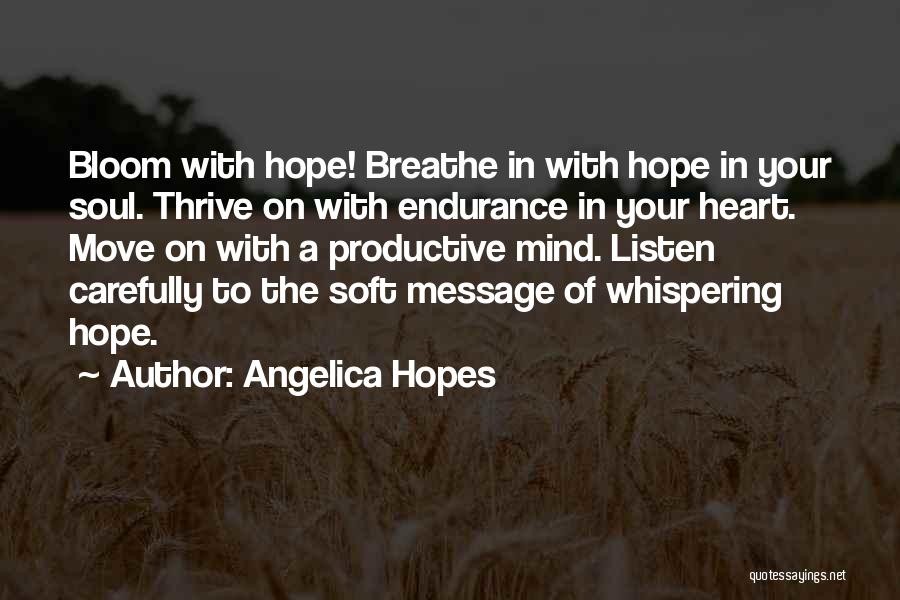 Angelica Hopes Quotes: Bloom With Hope! Breathe In With Hope In Your Soul. Thrive On With Endurance In Your Heart. Move On With