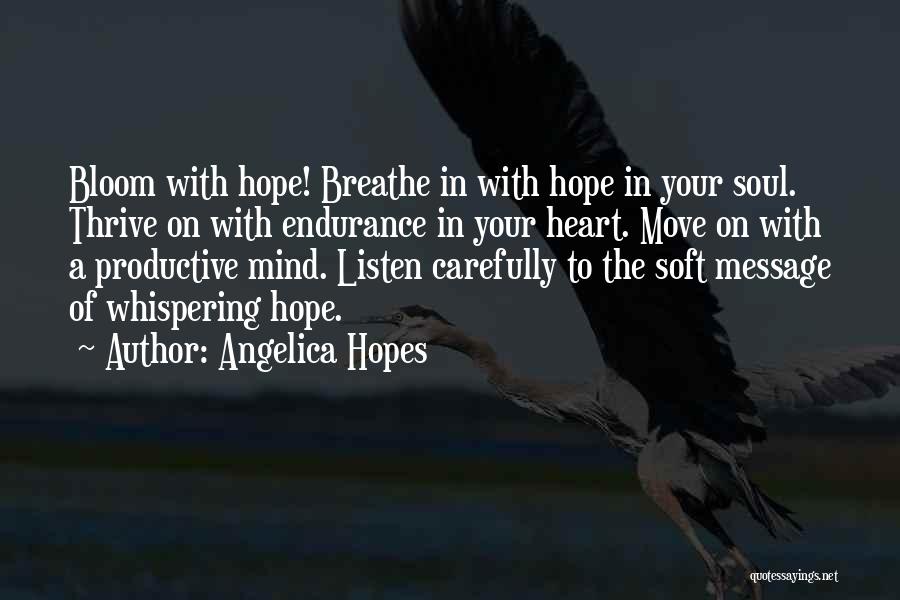 Angelica Hopes Quotes: Bloom With Hope! Breathe In With Hope In Your Soul. Thrive On With Endurance In Your Heart. Move On With