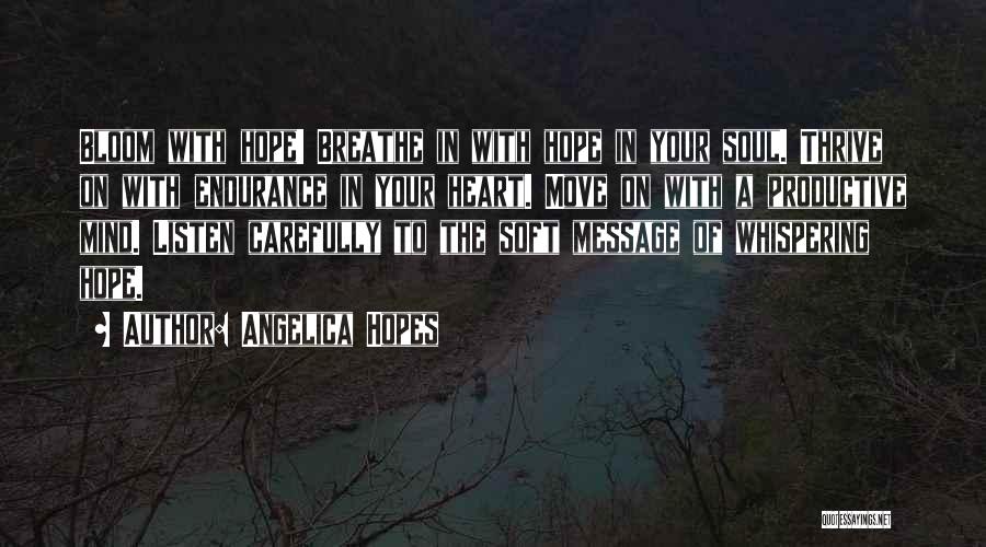 Angelica Hopes Quotes: Bloom With Hope! Breathe In With Hope In Your Soul. Thrive On With Endurance In Your Heart. Move On With