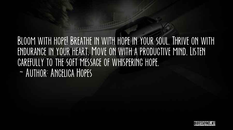 Angelica Hopes Quotes: Bloom With Hope! Breathe In With Hope In Your Soul. Thrive On With Endurance In Your Heart. Move On With