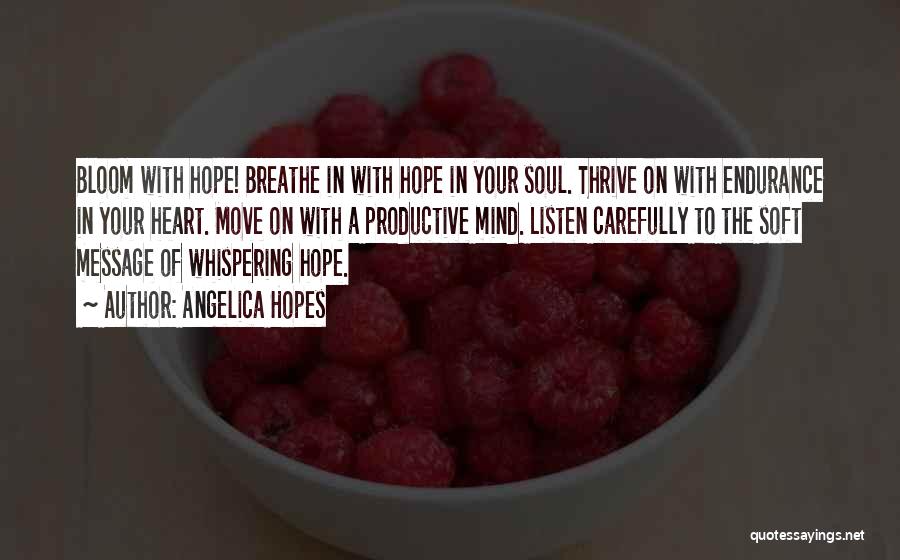 Angelica Hopes Quotes: Bloom With Hope! Breathe In With Hope In Your Soul. Thrive On With Endurance In Your Heart. Move On With