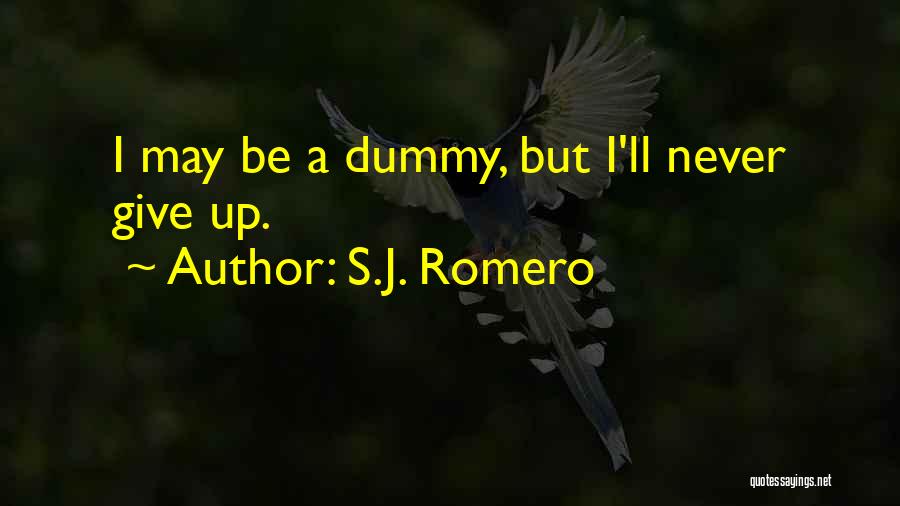 S.J. Romero Quotes: I May Be A Dummy, But I'll Never Give Up.