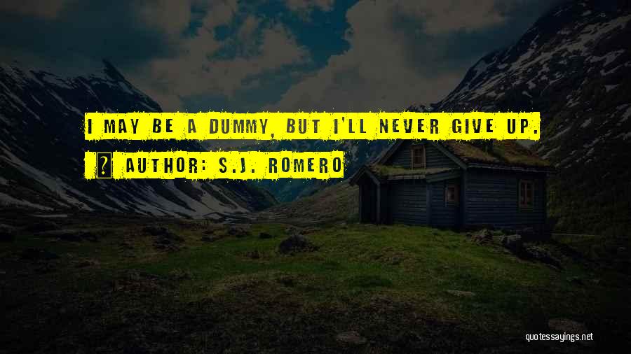 S.J. Romero Quotes: I May Be A Dummy, But I'll Never Give Up.