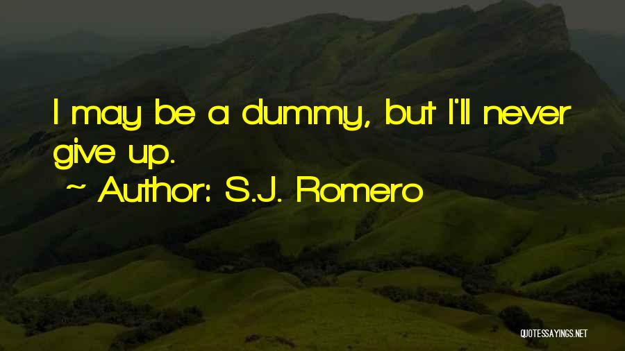 S.J. Romero Quotes: I May Be A Dummy, But I'll Never Give Up.