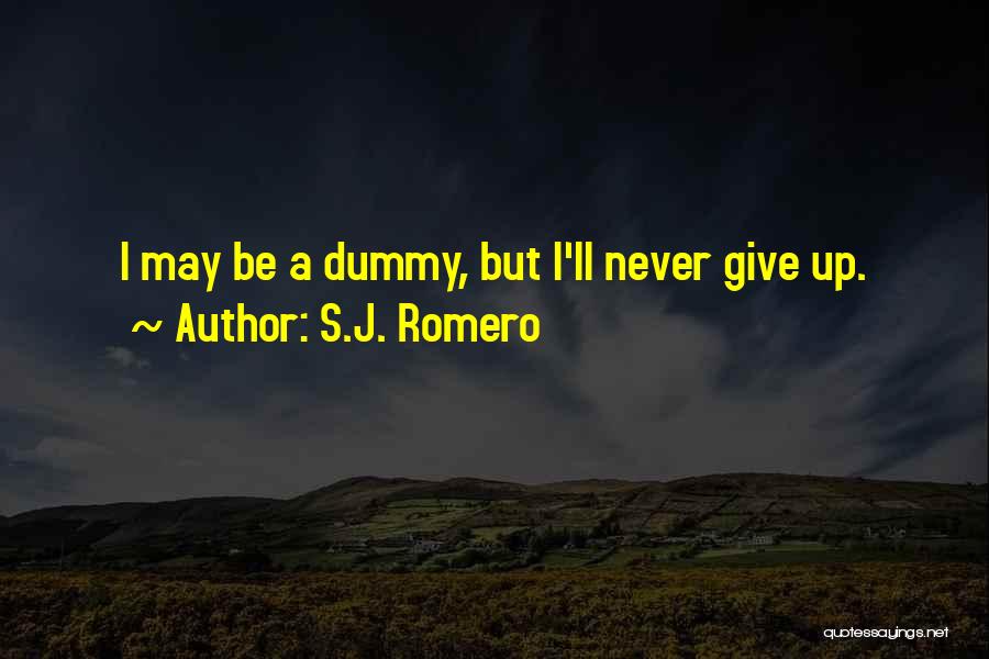 S.J. Romero Quotes: I May Be A Dummy, But I'll Never Give Up.