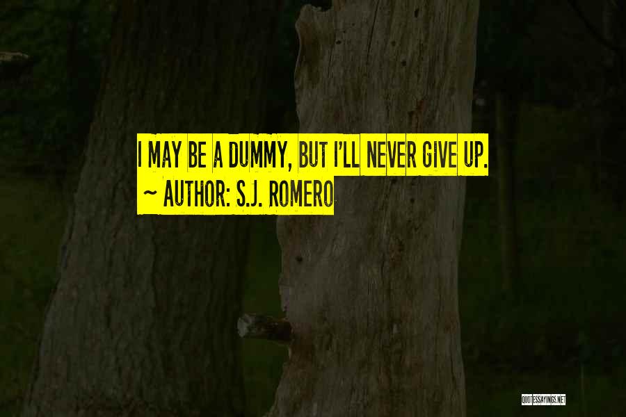 S.J. Romero Quotes: I May Be A Dummy, But I'll Never Give Up.