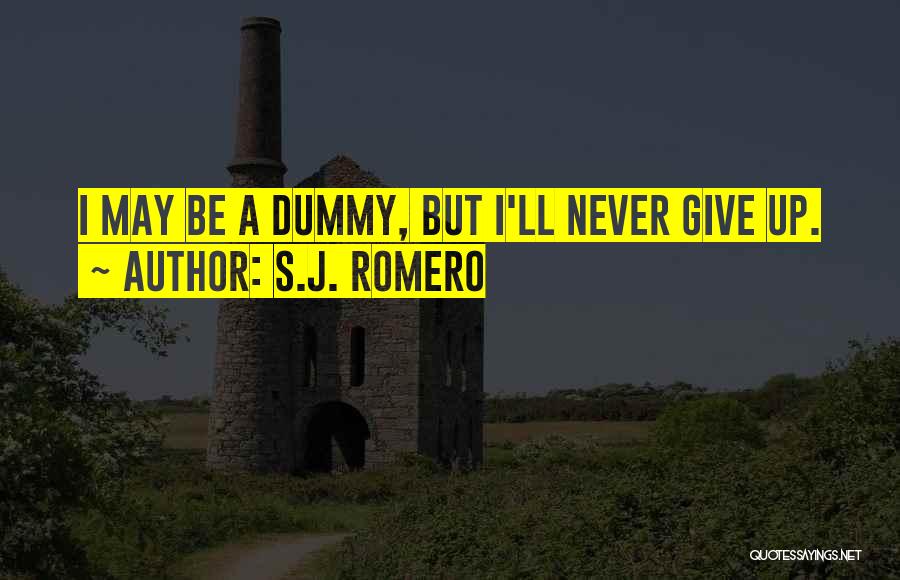 S.J. Romero Quotes: I May Be A Dummy, But I'll Never Give Up.